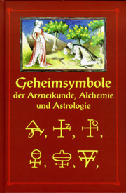 Die Geheimsymbole der Alchymie, Arzneikunde und Astrologie des Mittelalters.
